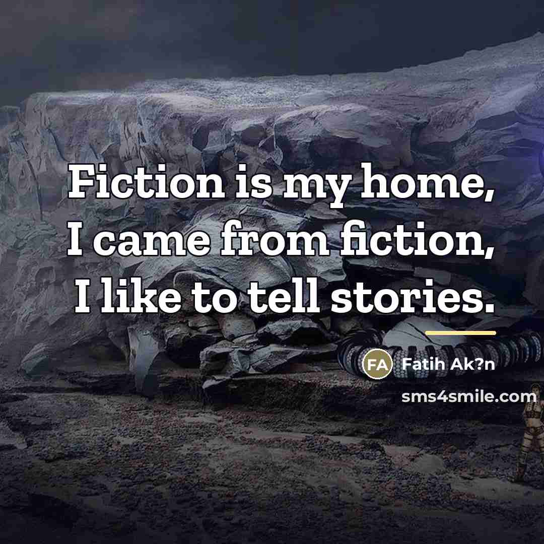 “Fiction is my home, I came from fiction, I like…” quote by Fatih Ak?n