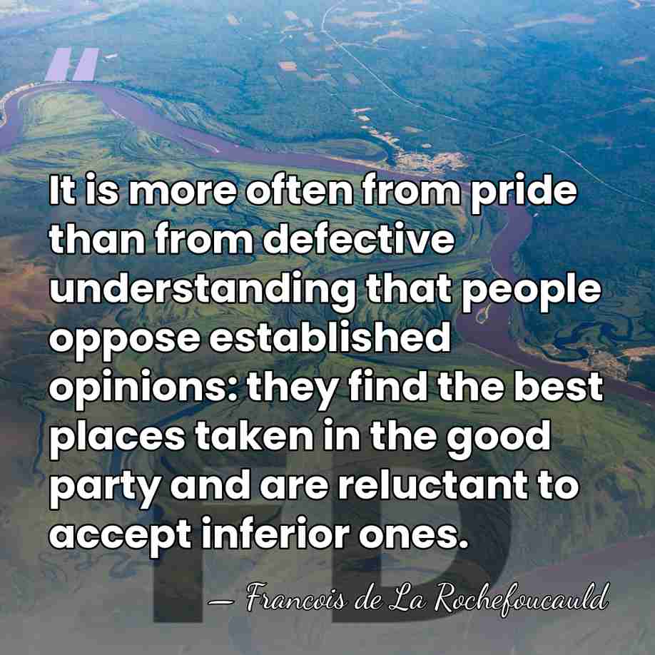 It is more often from pride than from defective understanding that people&hellip; - Francois de La Rochefoucauld