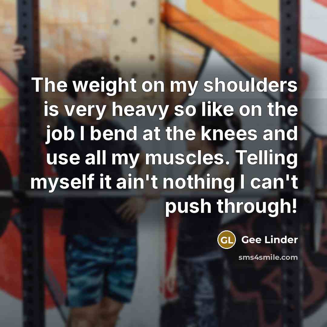 “The weight on my shoulders is very heavy so like…” quote by Gee Linder