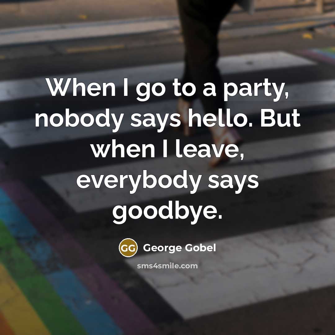 “When I go to a party, nobody says hello. But…” quote by George Gobel