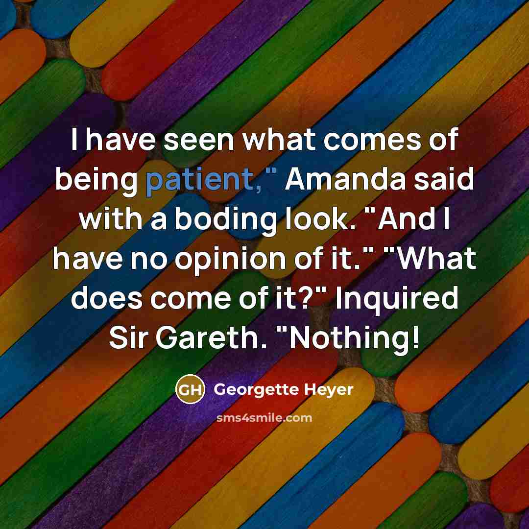 “I have seen what comes of being patient," Amanda said…” quote by Georgette Heyer