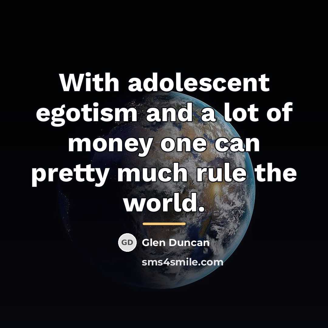 “With adolescent egotism and a lot of money one can…” quote by Glen Duncan