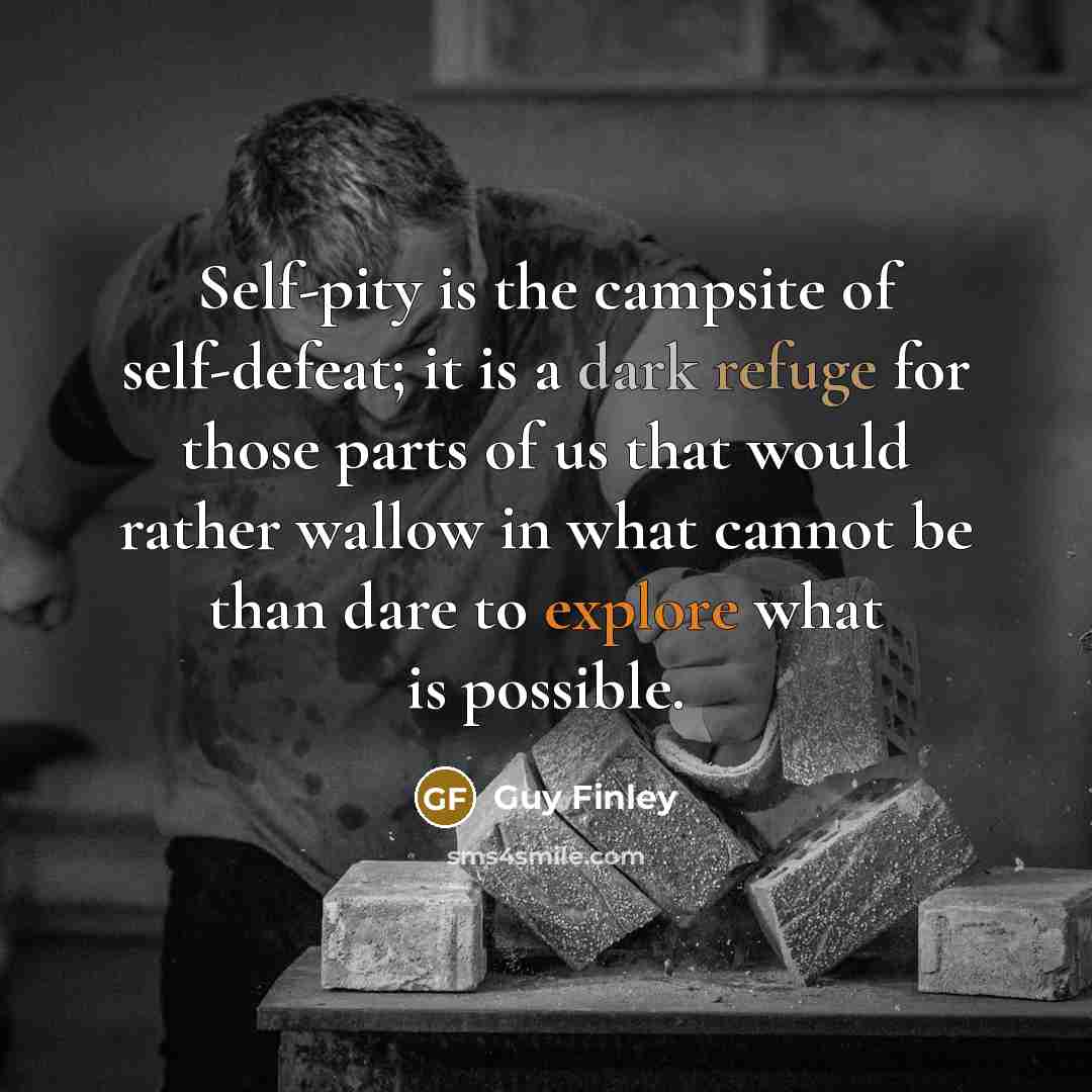 “Self-pity is the campsite of self-defeat; it is a dark…” quote by Guy Finley