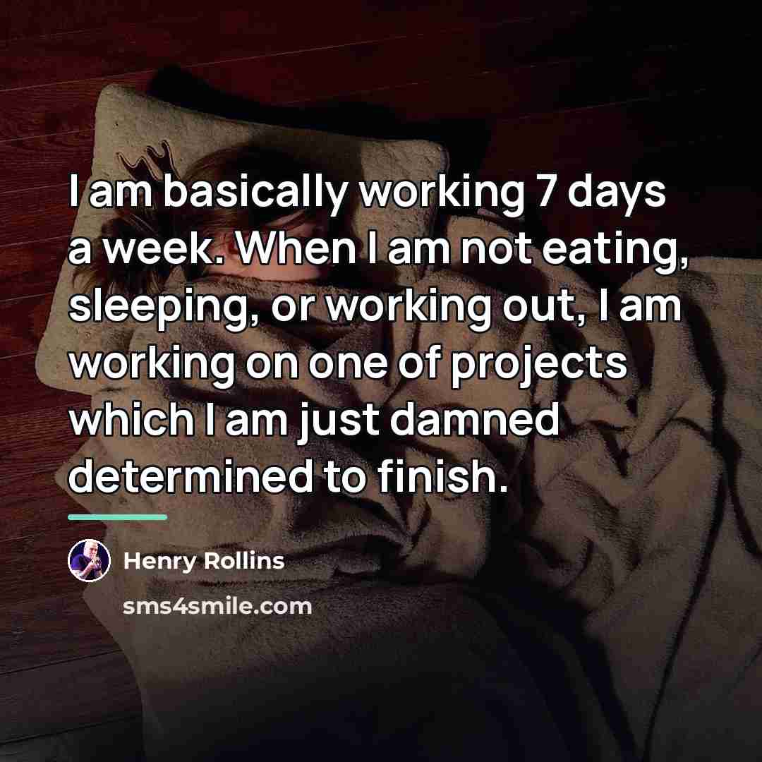“I am basically working 7 days a week. When I…” quote by Henry Rollins