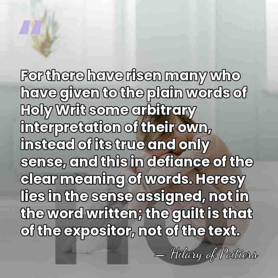 For there have risen many who have given to the plain words&hellip; - Hilary of Poitiers