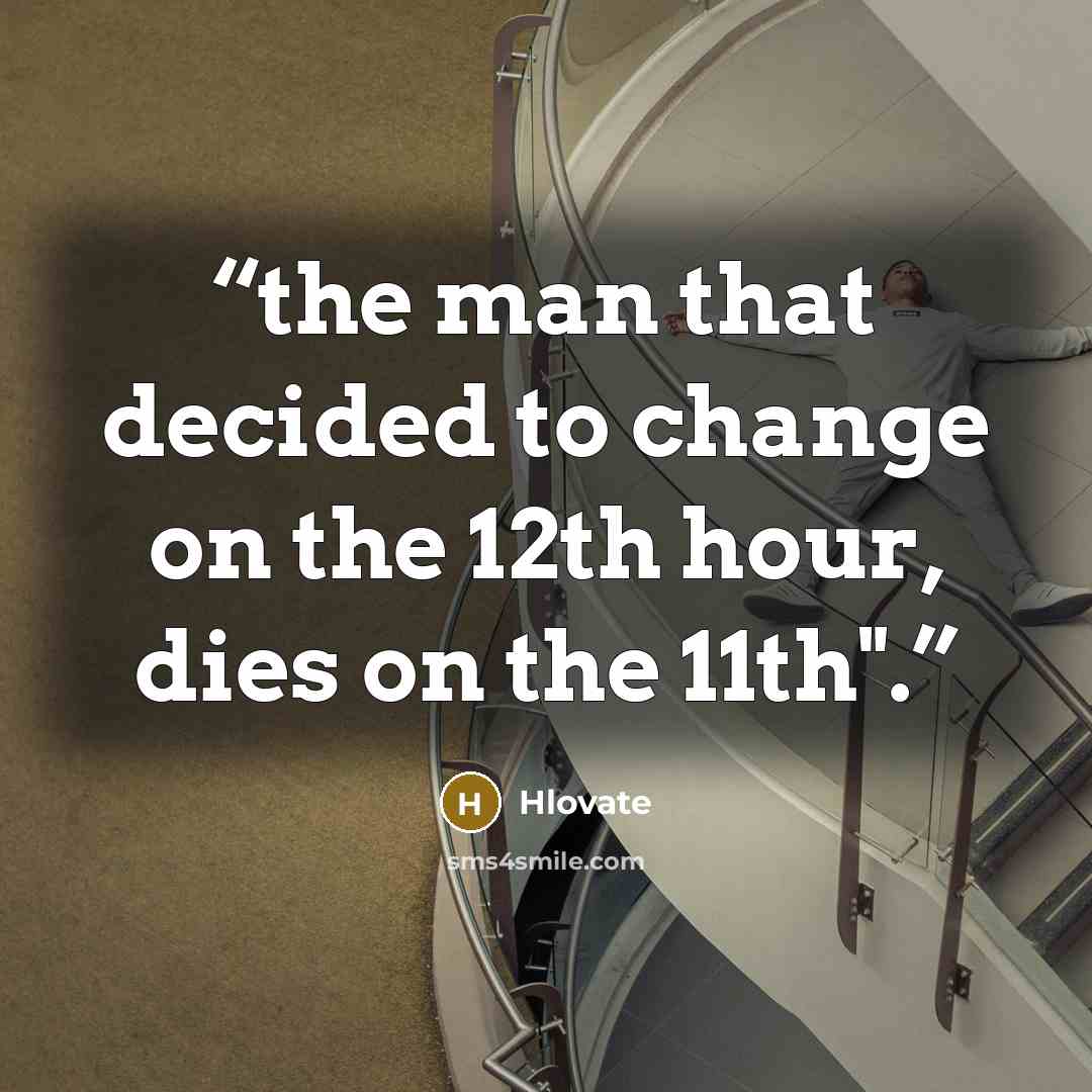 “the man that decided to change on the 12th hour, dies on the 11th".” quote by Hlovate