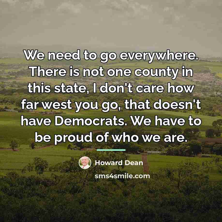 “We need to go everywhere. There is not one county…” quote by Howard Dean