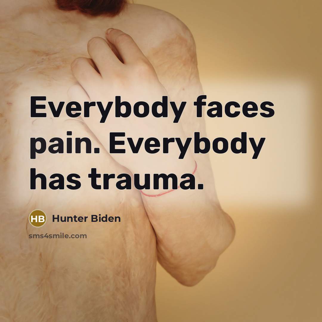 “Everybody faces pain. Everybody has trauma.…” quote by Hunter Biden