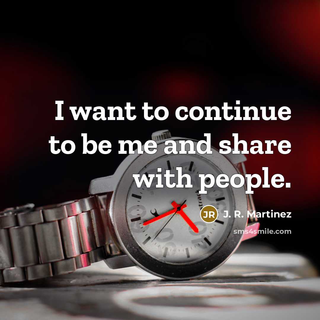 “I want to continue to be me and share with…” quote by J. R. Martinez