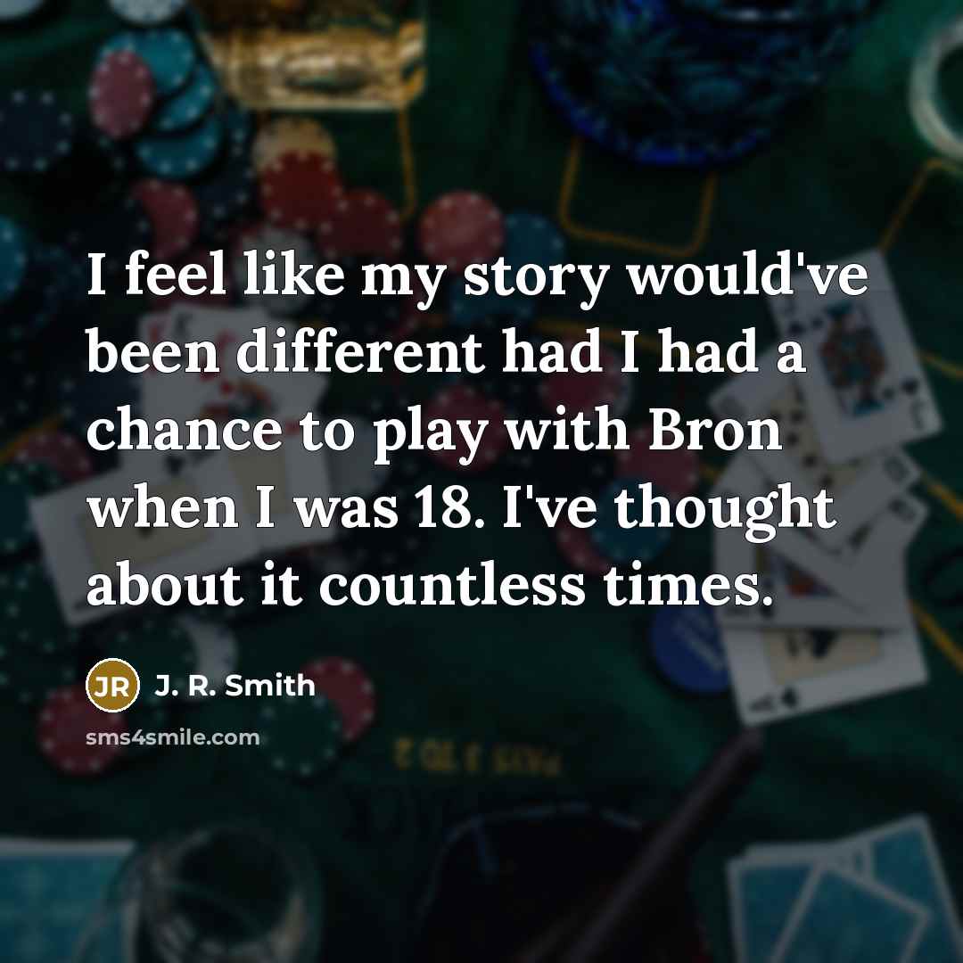 “I feel like my story would've been different had I…” quote by J. R. Smith