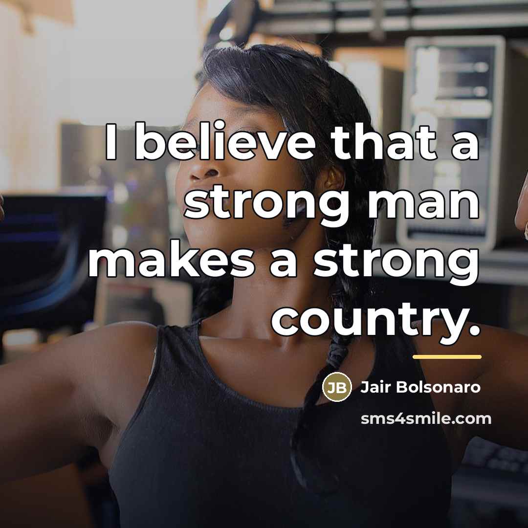 “I believe that a strong man makes a strong country.…” quote by Jair Bolsonaro
