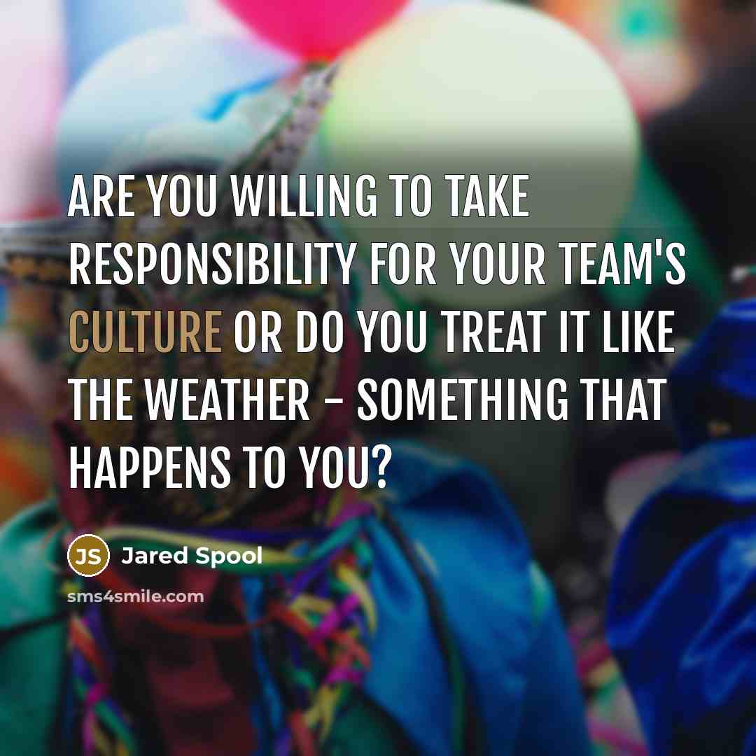 “Are you willing to take responsibility for your team's culture…” quote by Jared Spool