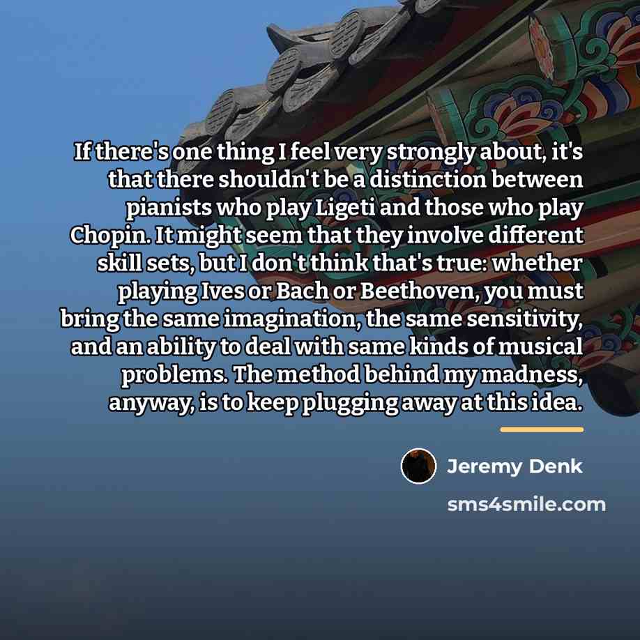 “If there's one thing I feel very strongly about, it's…” quote by Jeremy Denk