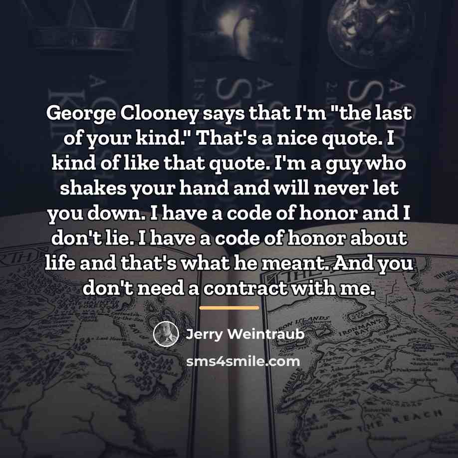 “George Clooney says that I'm "the last of your kind."…” quote by Jerry Weintraub
