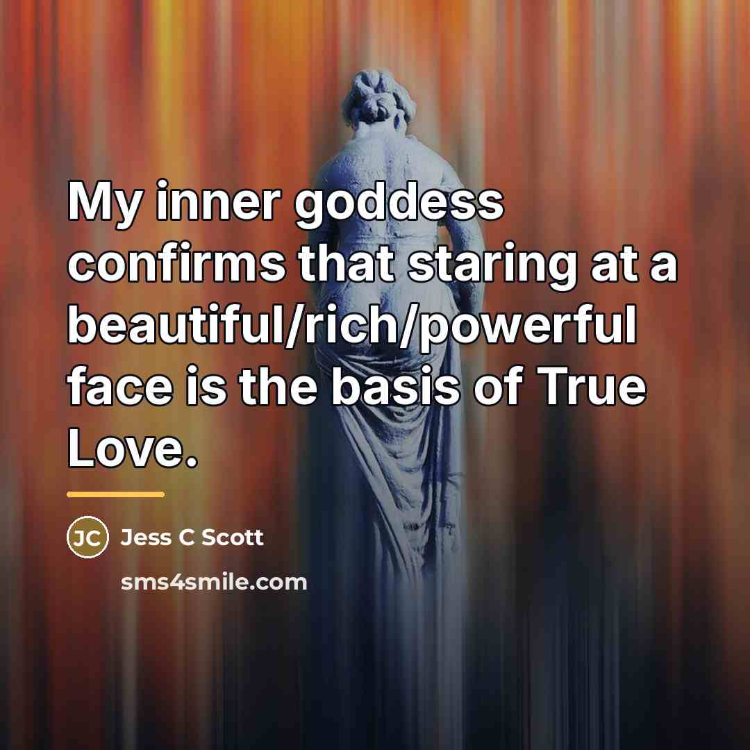 “My inner goddess confirms that staring at a beautiful/rich/powerful face…” quote by Jess C Scott