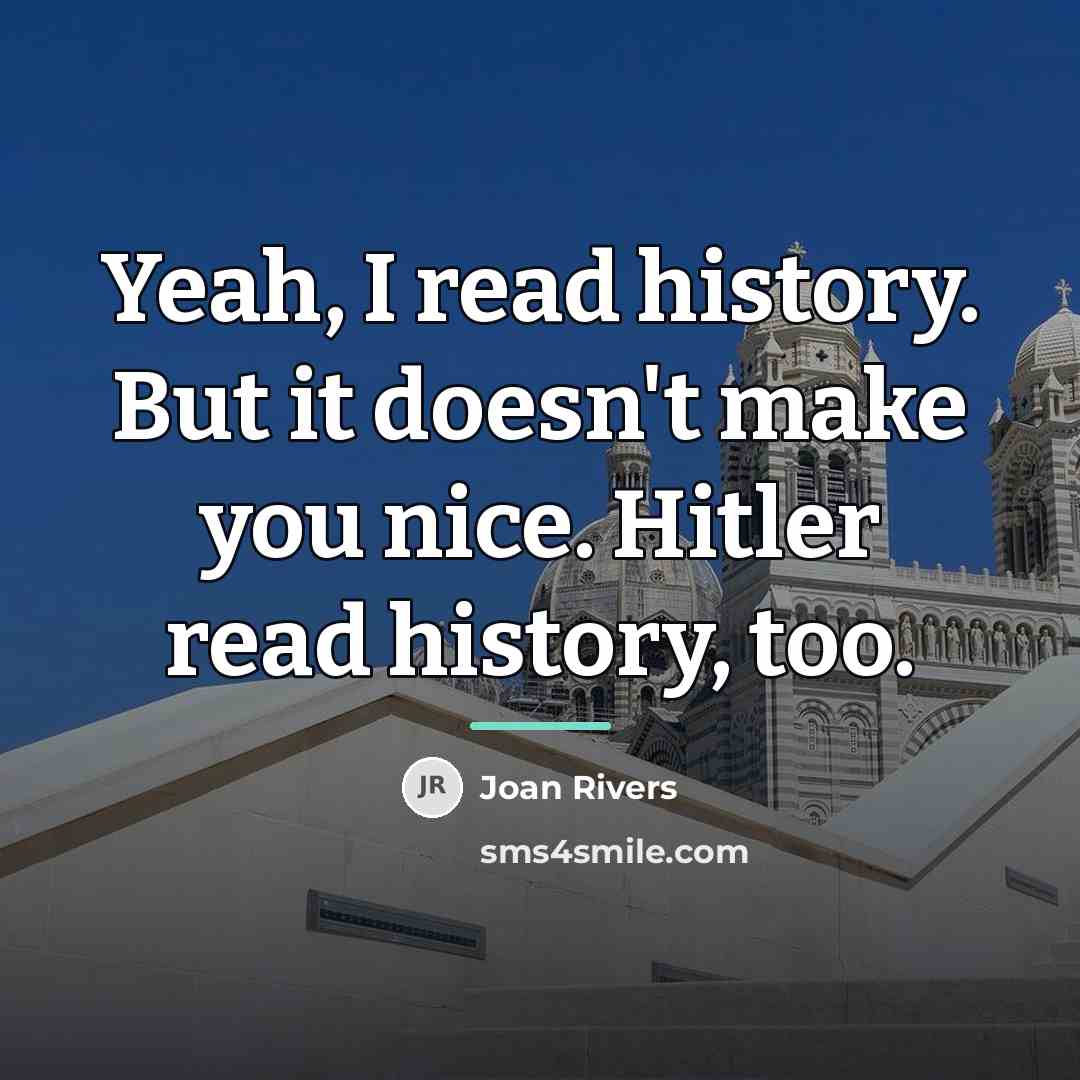 “Yeah, I read history. But it doesn't make you nice.…” quote by Joan Rivers