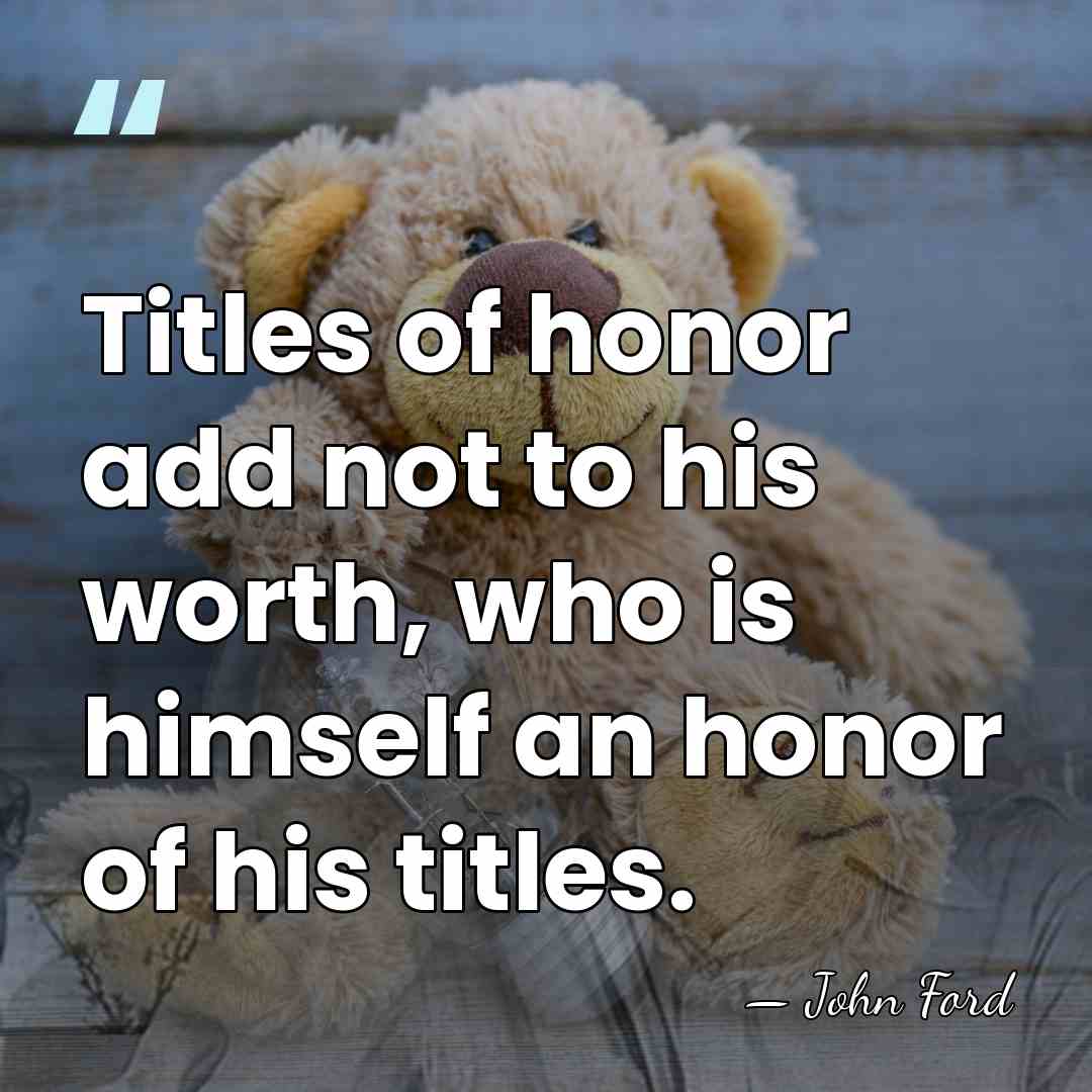 Titles of honor add not to his worth, who is himself an&hellip; - John Ford