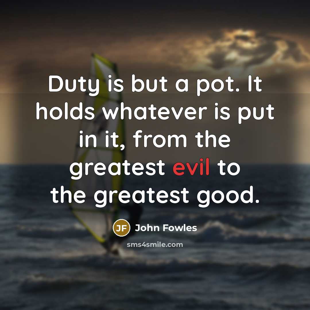 “Duty is but a pot. It holds whatever is put…” quote by John Fowles
