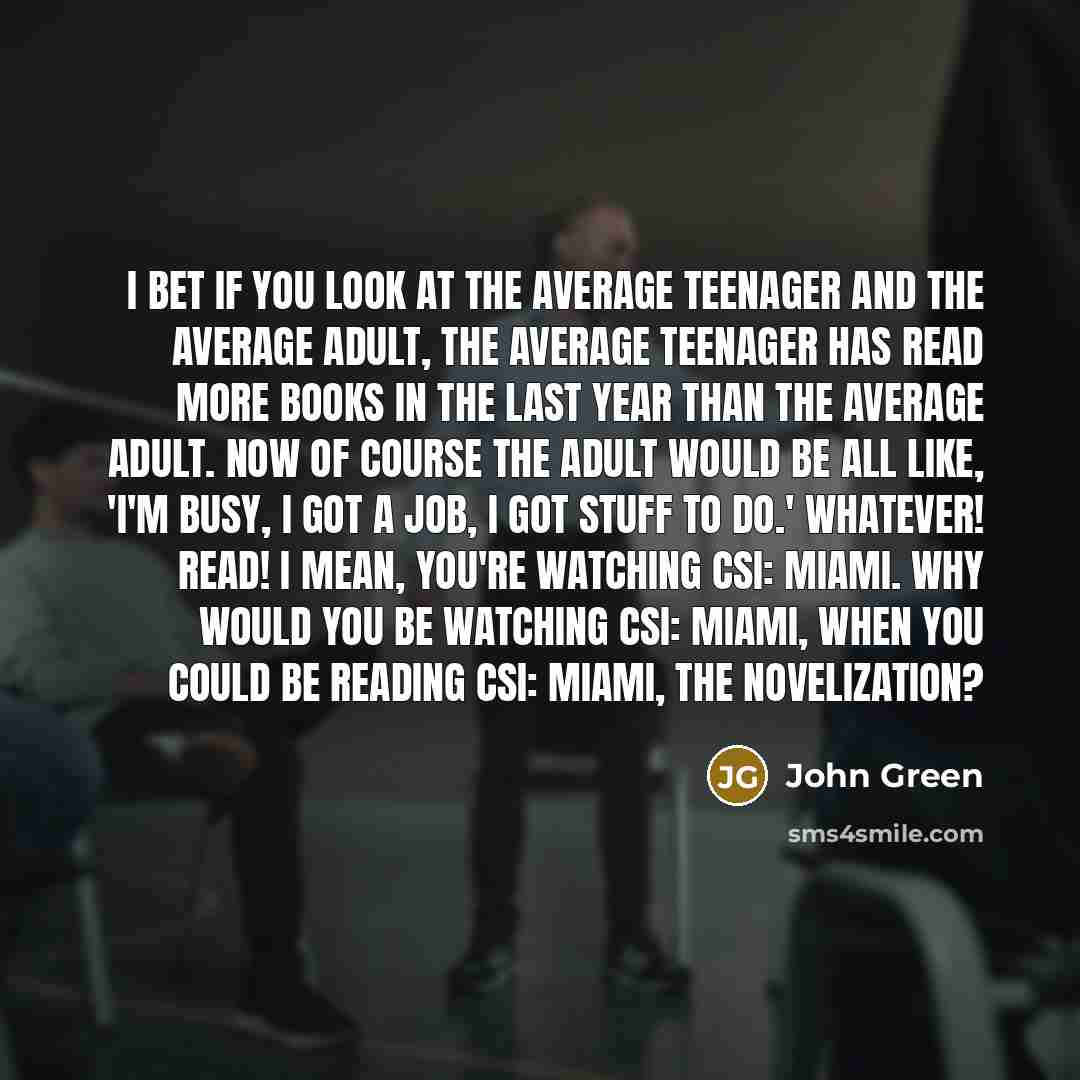 “I bet if you look at the average teenager and…” quote by John Green