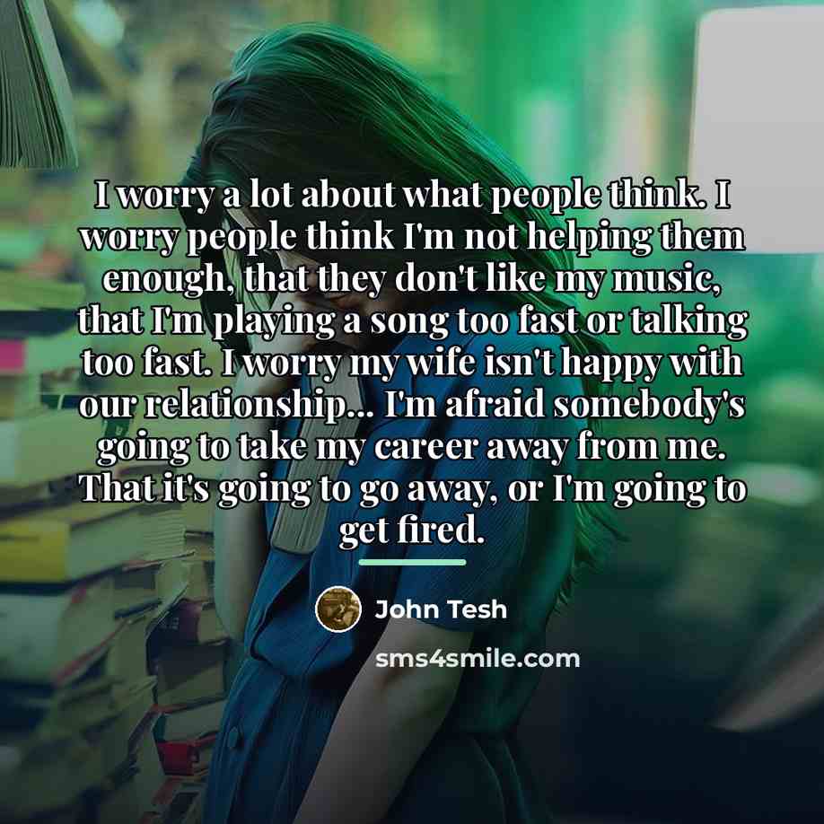 “I worry a lot about what people think. I worry…” quote by John Tesh