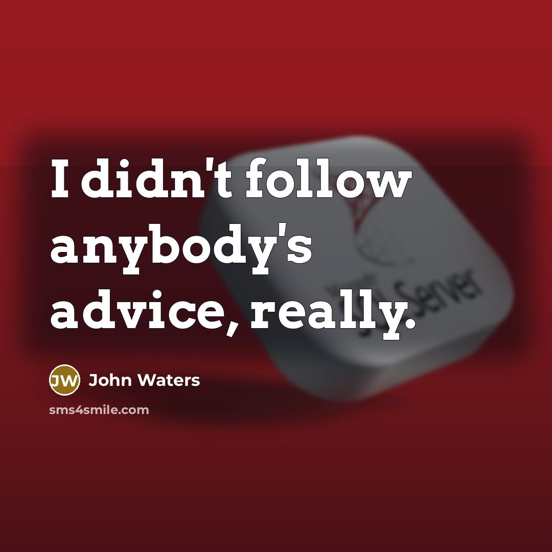 “I didn't follow anybody's advice, really.…” quote by John Waters
