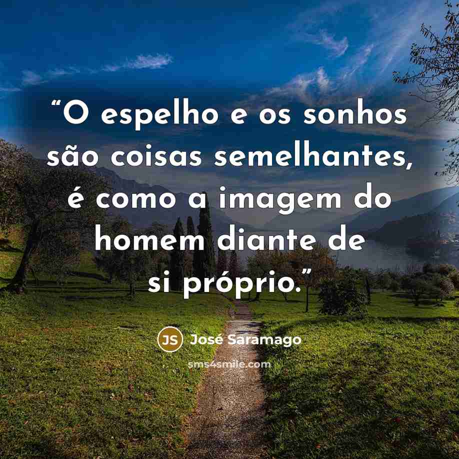 “O espelho e os sonhos são coisas semelhantes, é como a imagem do homem diante de si próprio.” quote by José Saramago