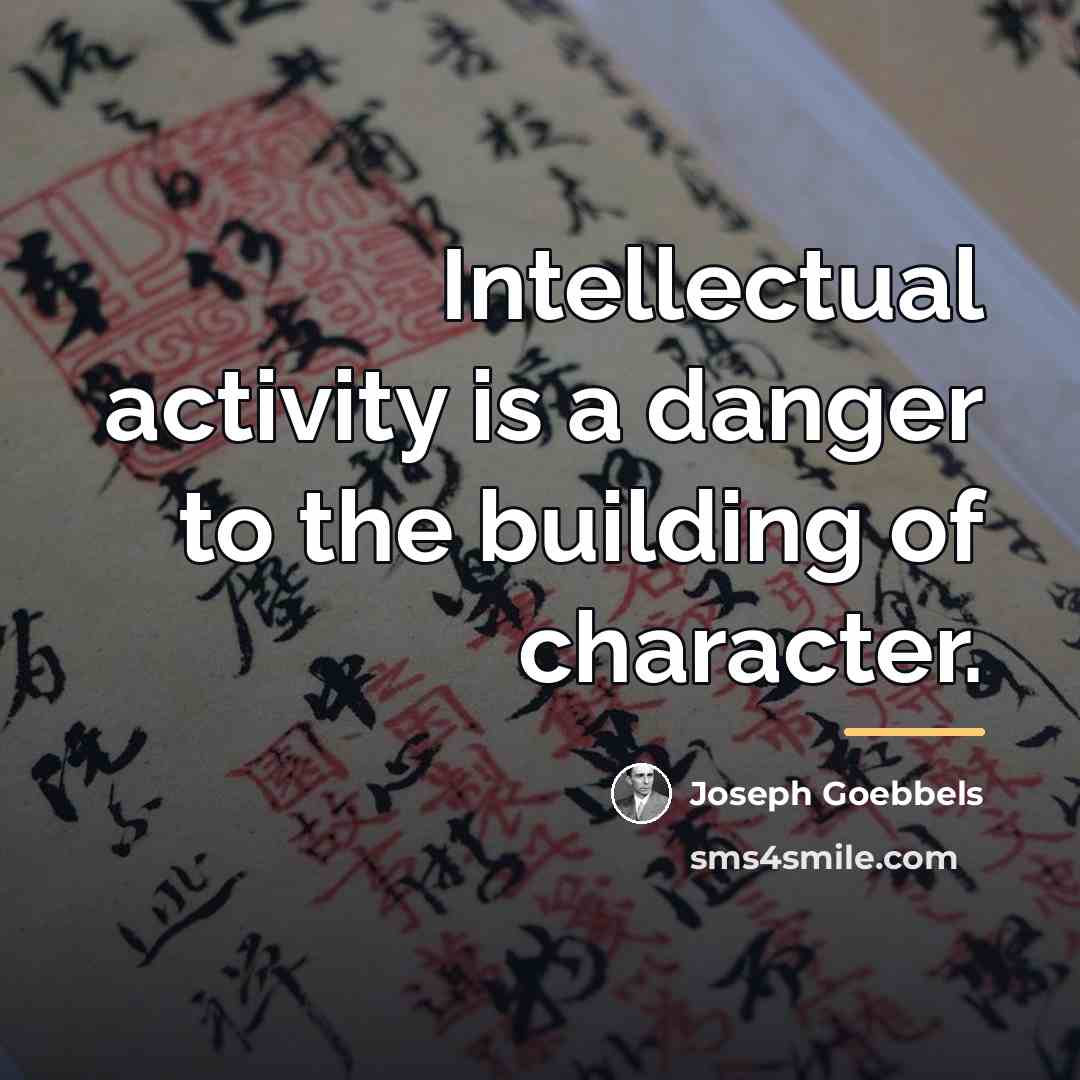 “Intellectual activity is a danger to the building of character.…” quote by Joseph Goebbels