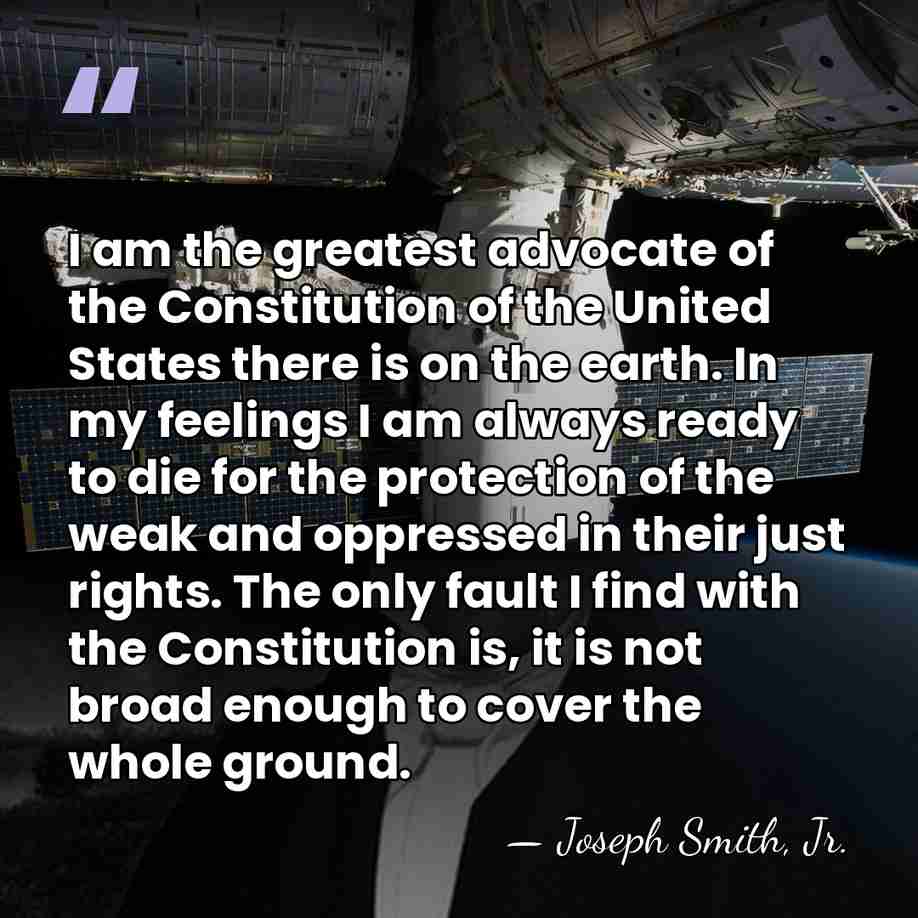 I am the greatest advocate of the Constitution of the United States&hellip; - Joseph Smith, Jr.