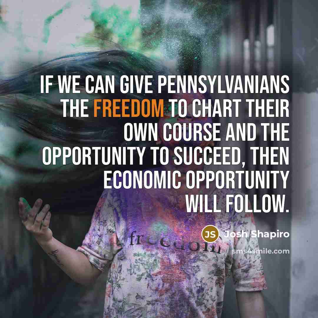 “If we can give Pennsylvanians the freedom to chart their…” quote by Josh Shapiro