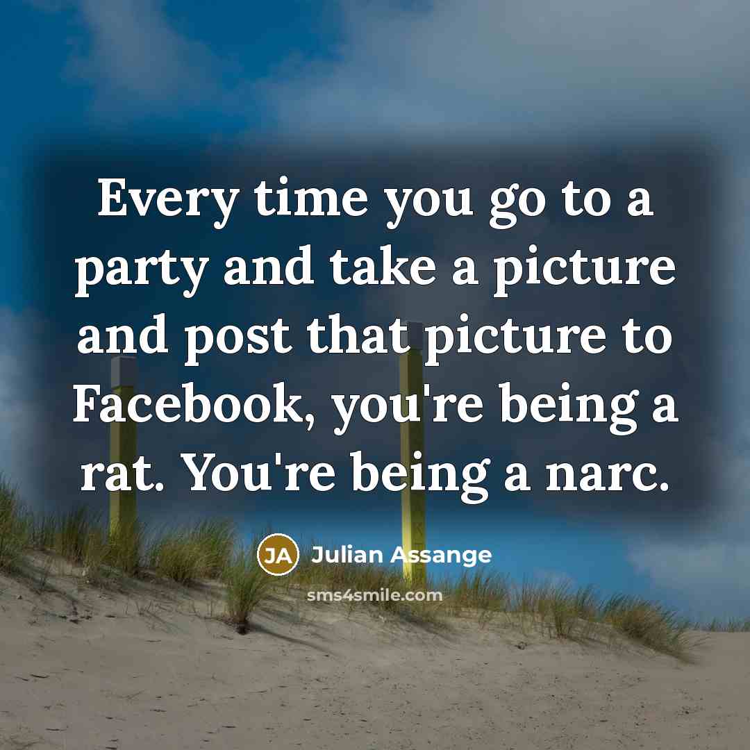 “Every time you go to a party and take a…” quote by Julian Assange