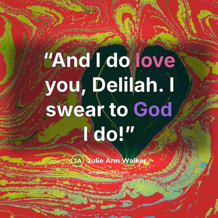 “And I do love you, Delilah. I swear to God I do!” quote by Julie Ann Walker