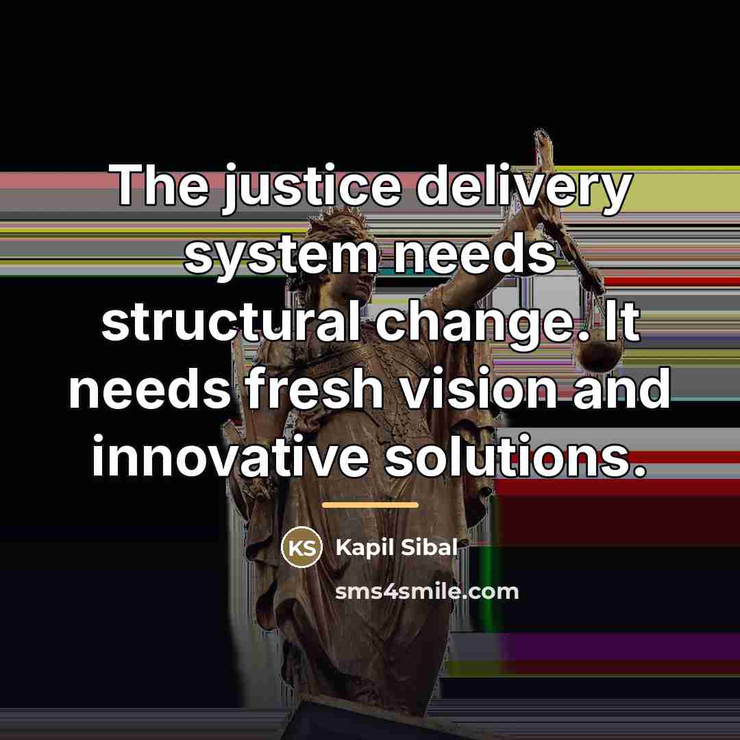“The justice delivery system needs structural change. It needs fresh…” quote by Kapil Sibal