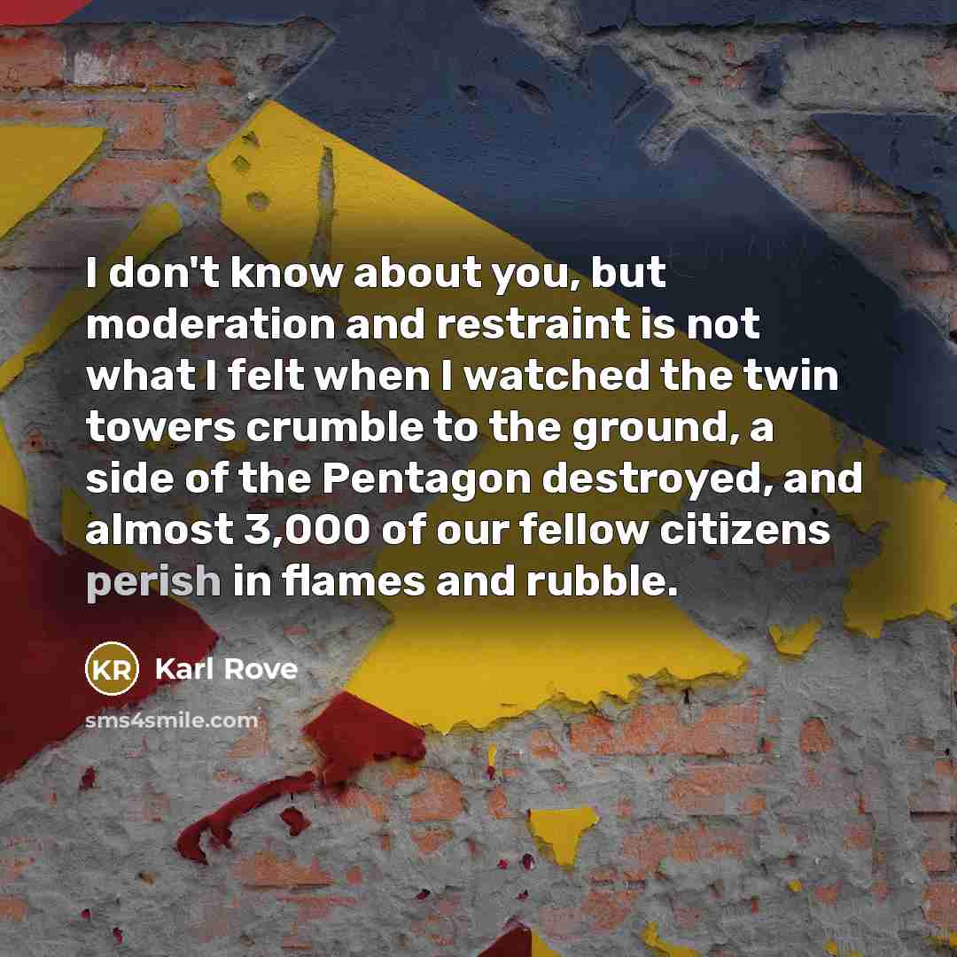 “I don't know about you, but moderation and restraint is…” quote by Karl Rove