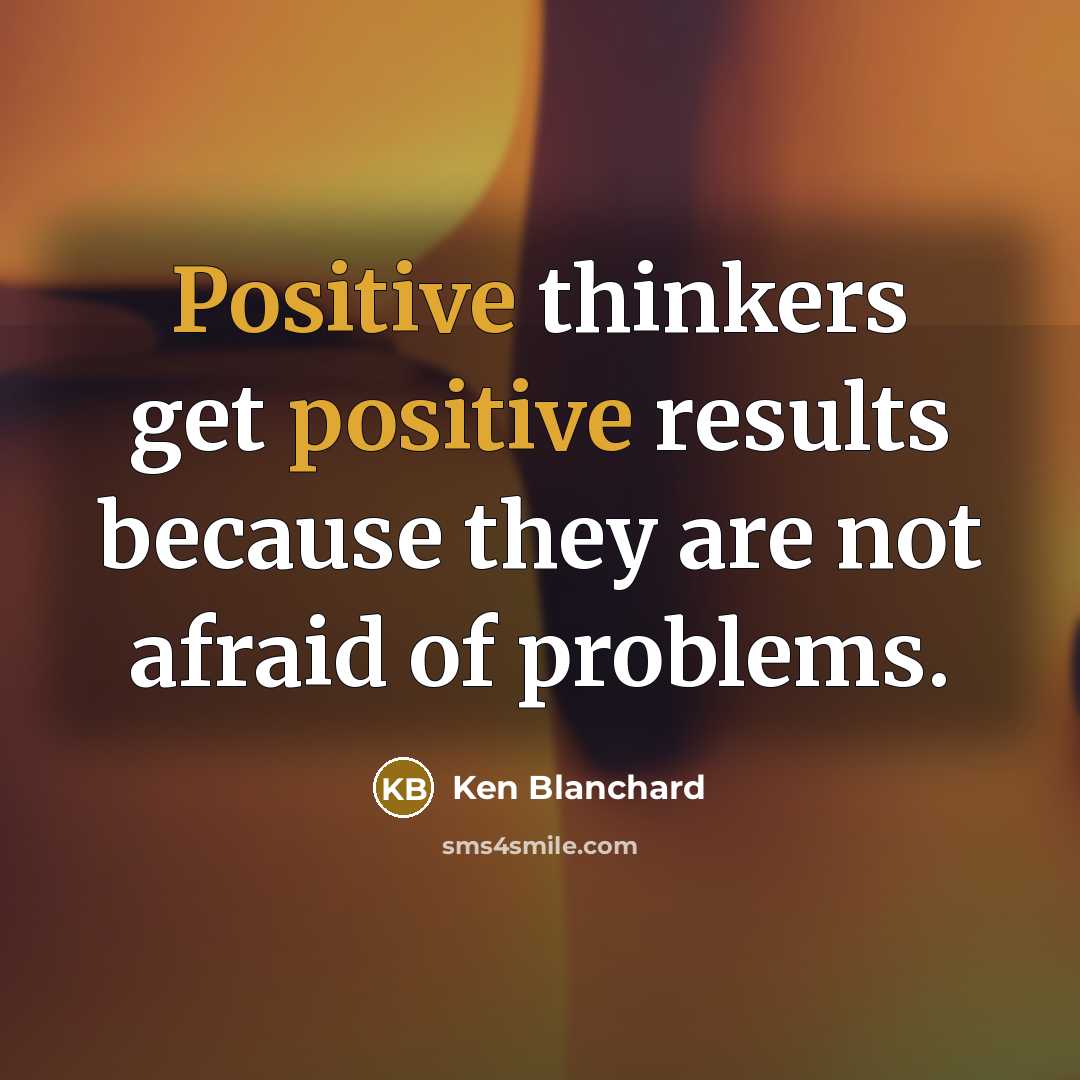 “Positive thinkers get positive results because they are not afraid…” quote by Ken Blanchard