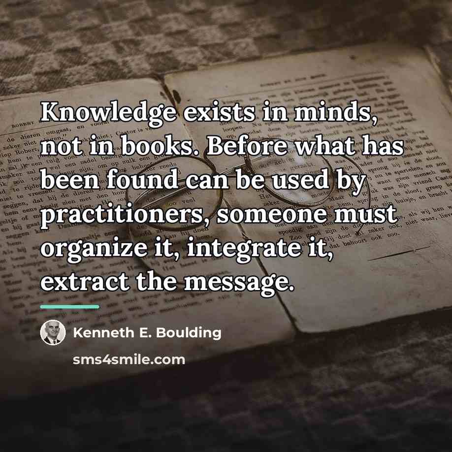 “Knowledge exists in minds, not in books. Before what has…” quote by Kenneth E. Boulding