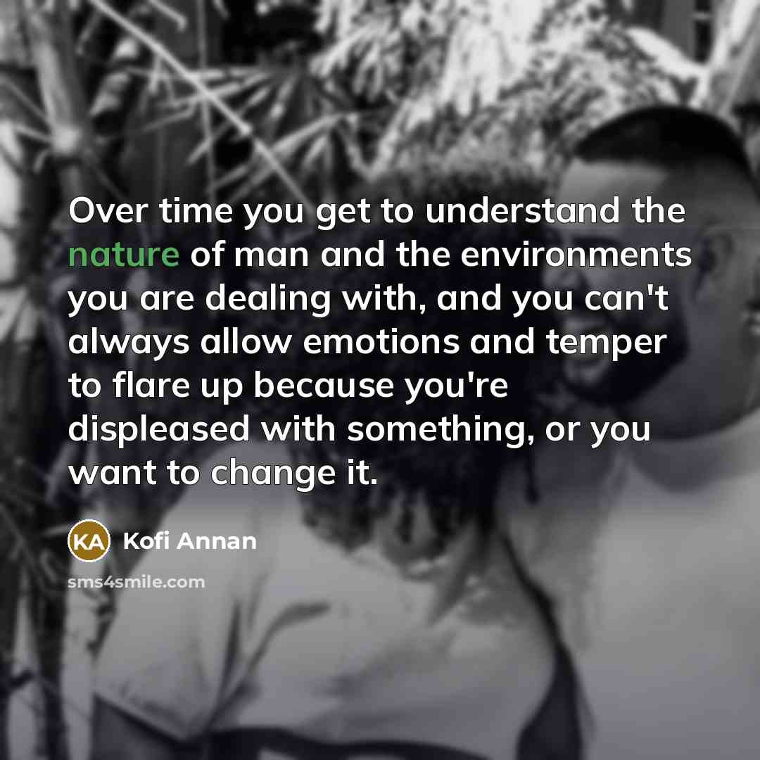 “Over time you get to understand the nature of man…” quote by Kofi Annan