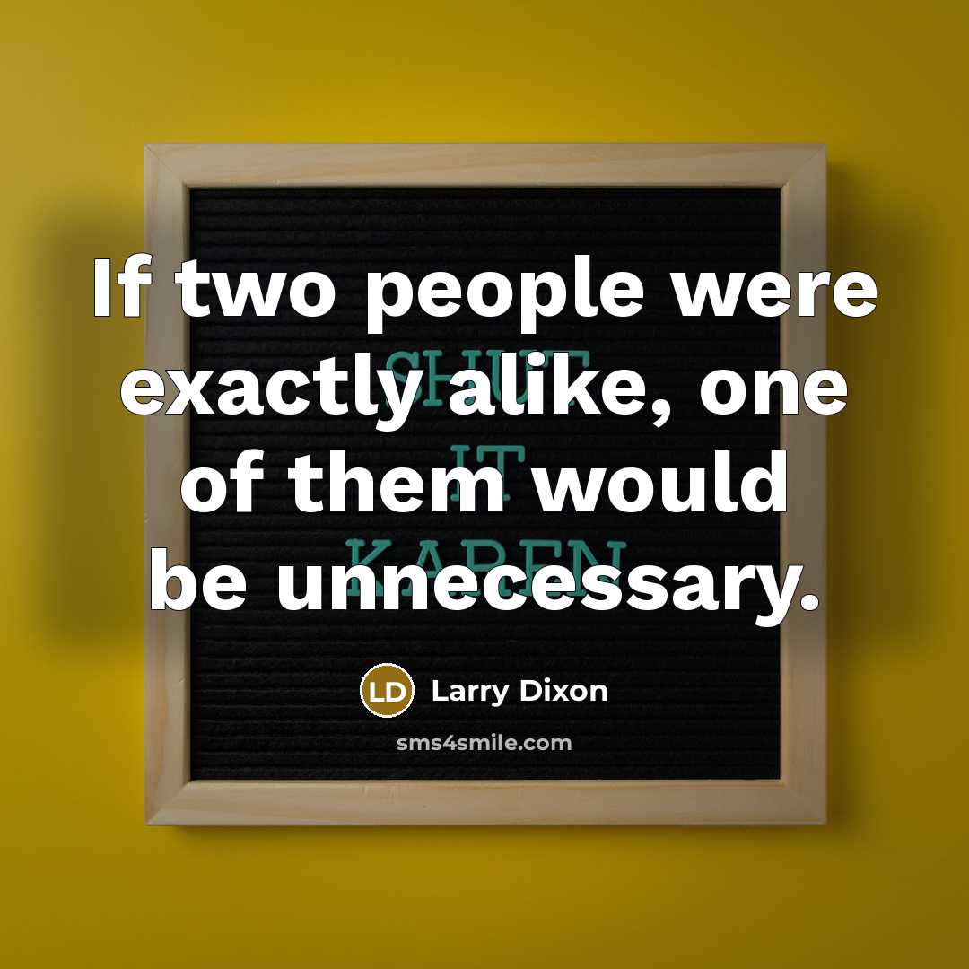 “If two people were exactly alike, one of them would…” quote by Larry Dixon