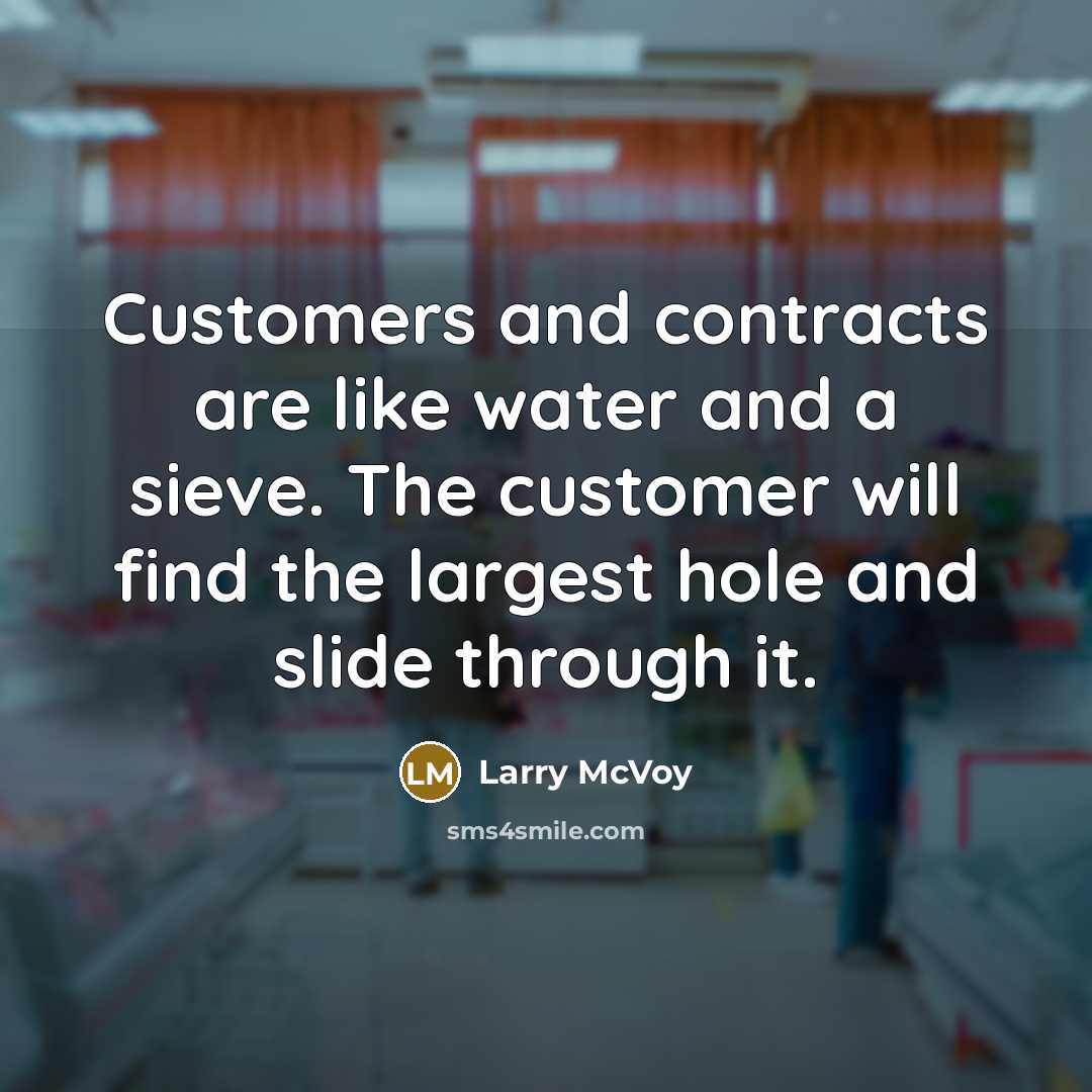 “Customers and contracts are like water and a sieve. The…” quote by Larry McVoy