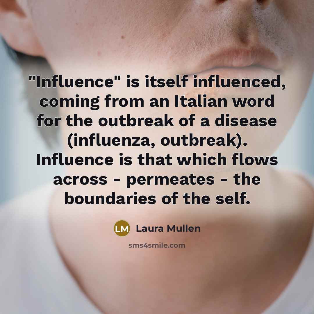 “"Influence" is itself influenced, coming from an Italian word for…” quote by Laura Mullen