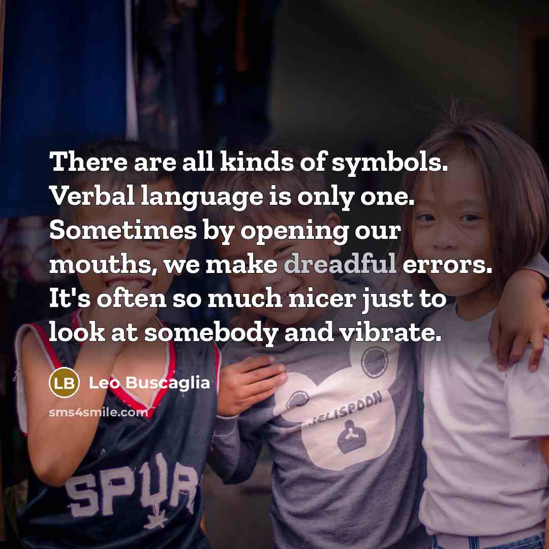 “There are all kinds of symbols. Verbal language is only…” quote by Leo Buscaglia