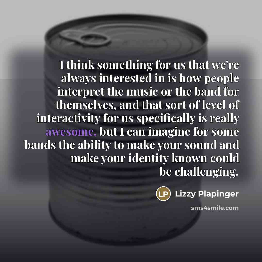 “I think something for us that we're always interested in…” quote by Lizzy Plapinger