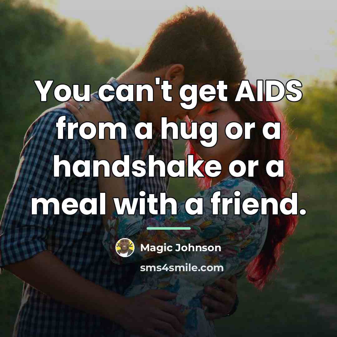 “You can't get AIDS from a hug or a handshake…” quote by Magic Johnson
