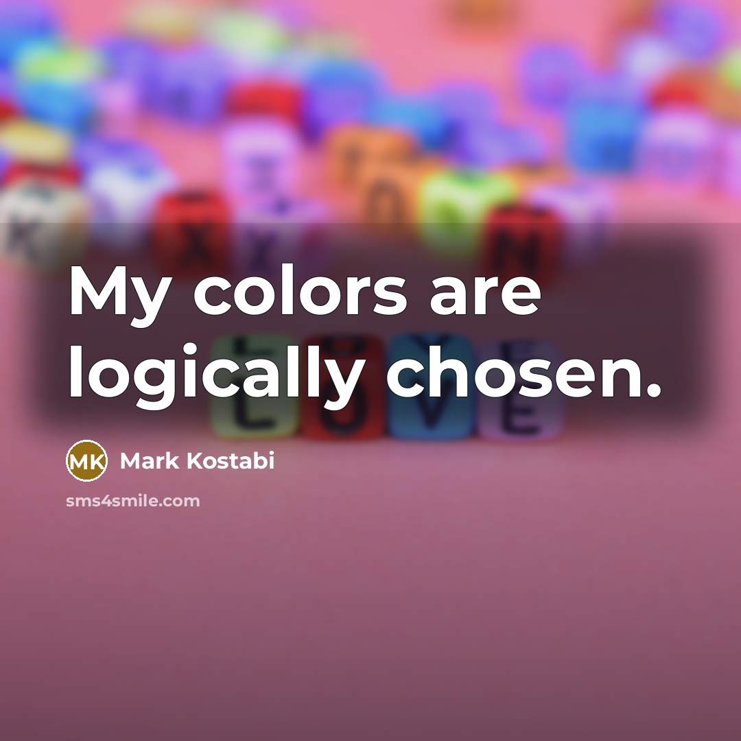 “My colors are logically chosen.…” quote by Mark Kostabi