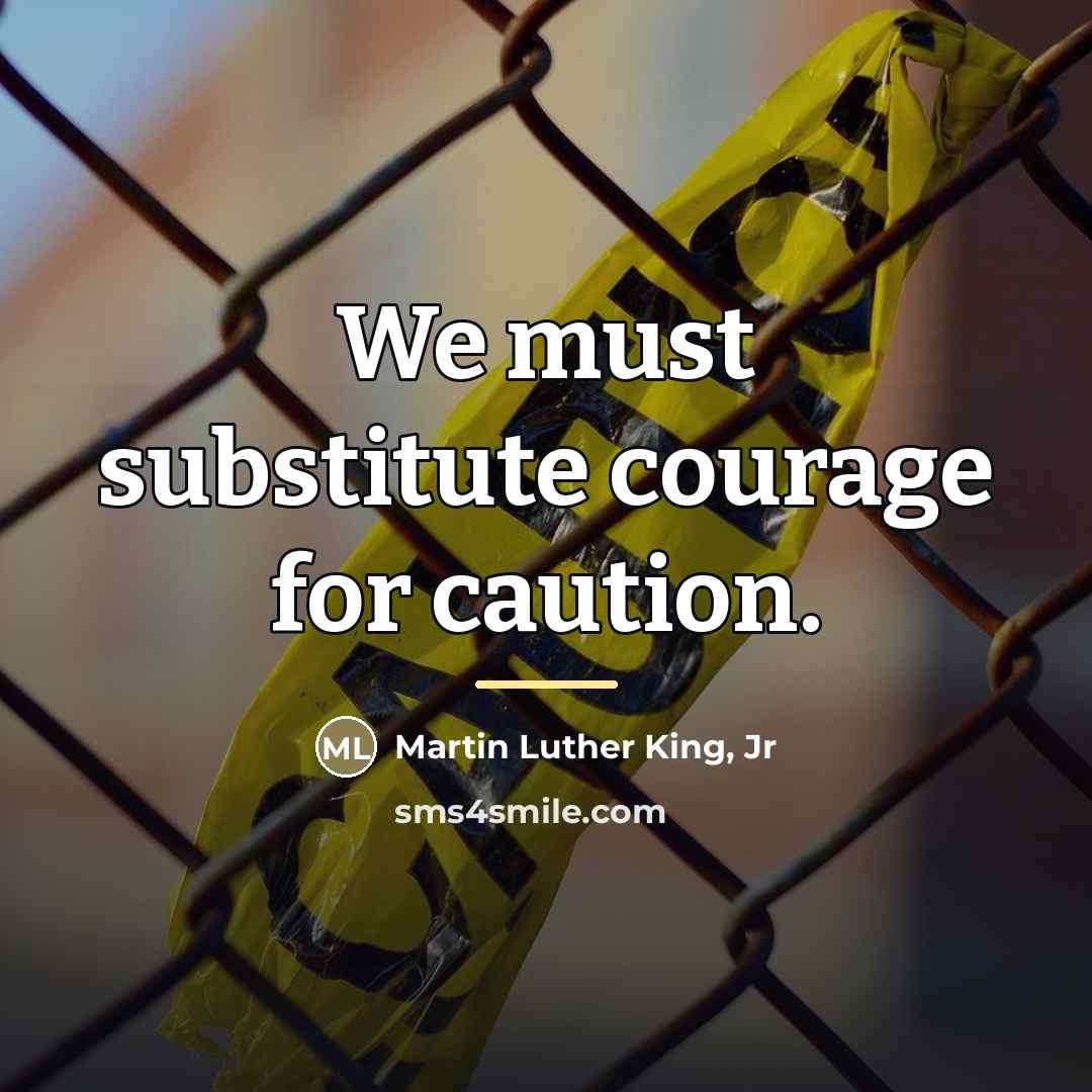 “We must substitute courage for caution.…” quote by Martin Luther King, Jr