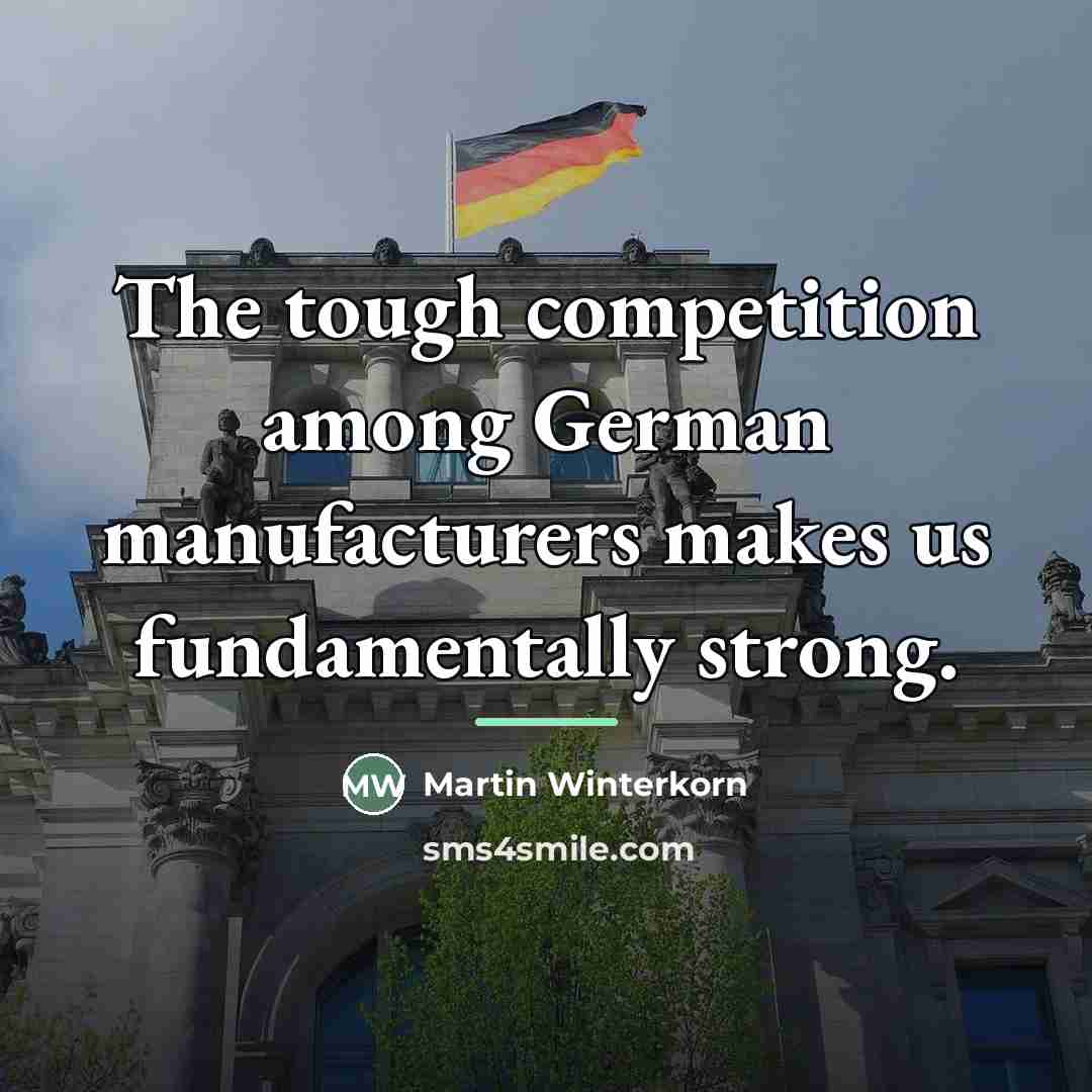 “The tough competition among German manufacturers makes us fundamentally strong.…” quote by Martin Winterkorn