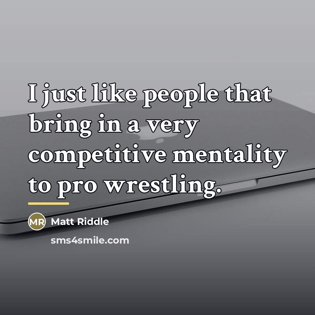 “I just like people that bring in a very competitive…” quote by Matt Riddle