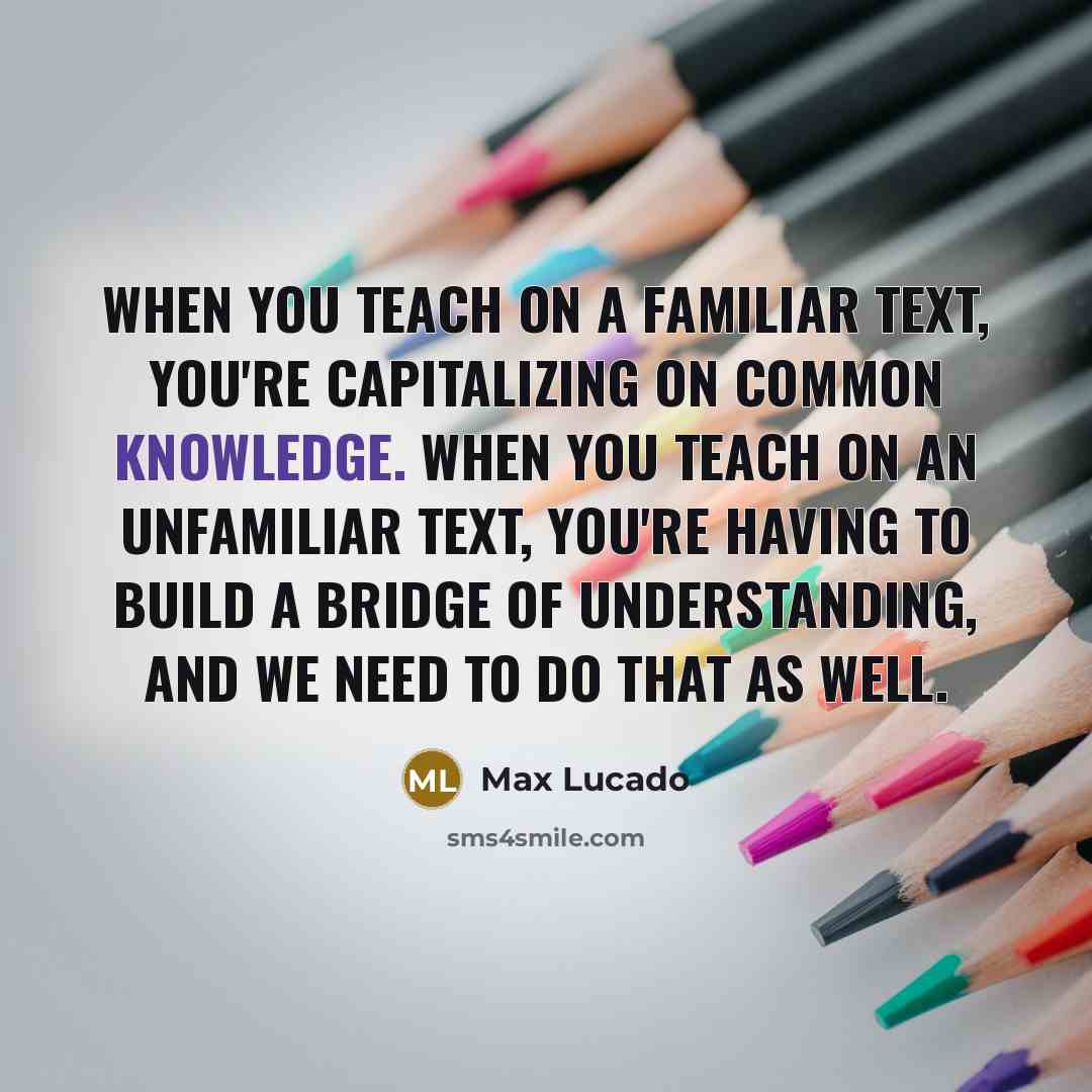“When you teach on a familiar text, you're capitalizing on…” quote by Max Lucado