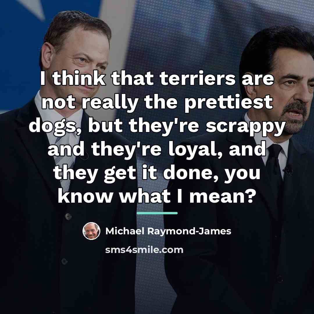 “I think that terriers are not really the prettiest dogs,…” quote by Michael Raymond-James