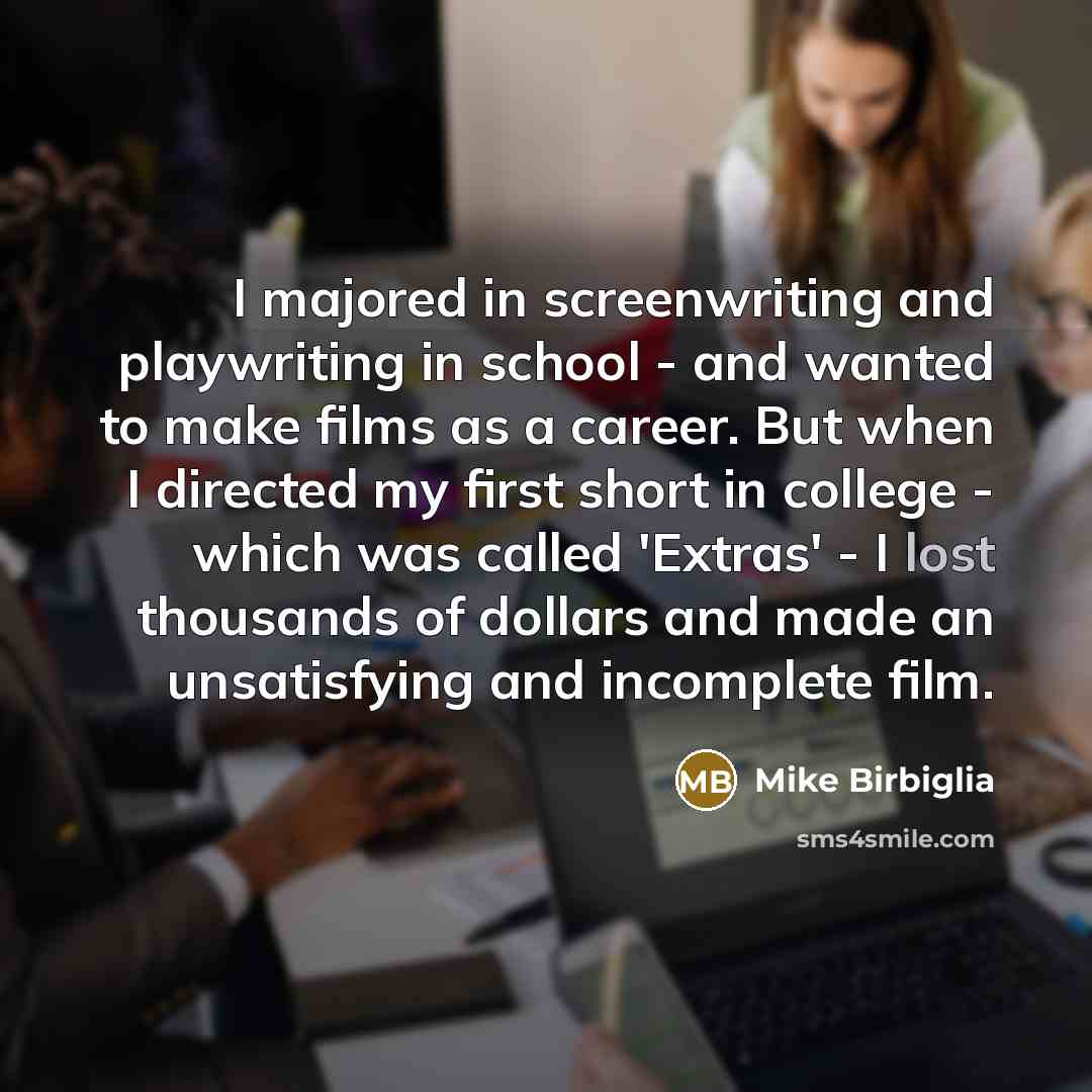 “I majored in screenwriting and playwriting in school - and…” quote by Mike Birbiglia