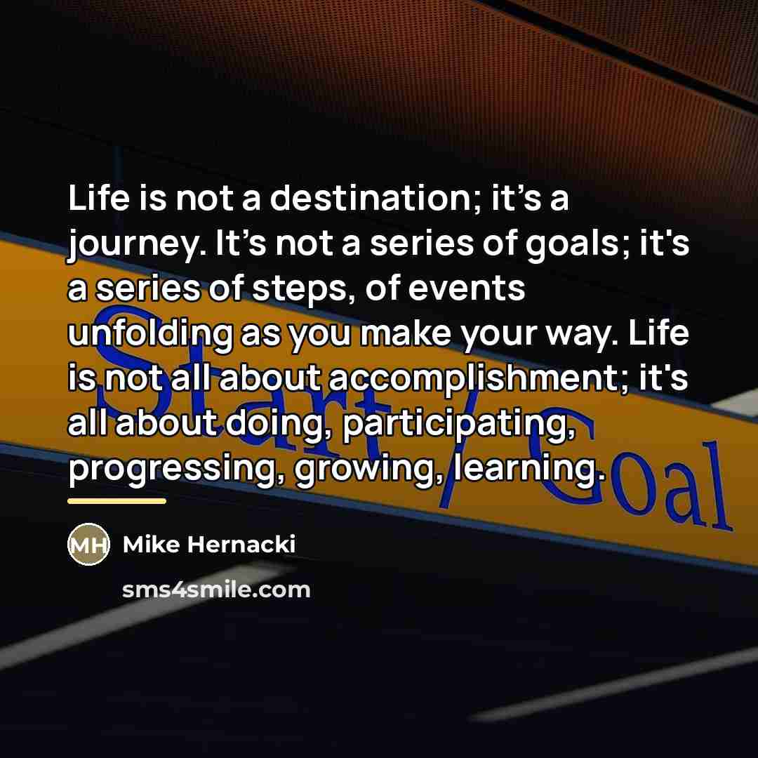 “Life is not a destination; it's a journey. It's not…” quote by Mike Hernacki